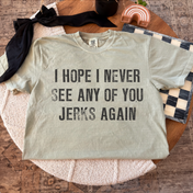 I Hope I Never See Any of You Jerks Again Tee/Crewneck